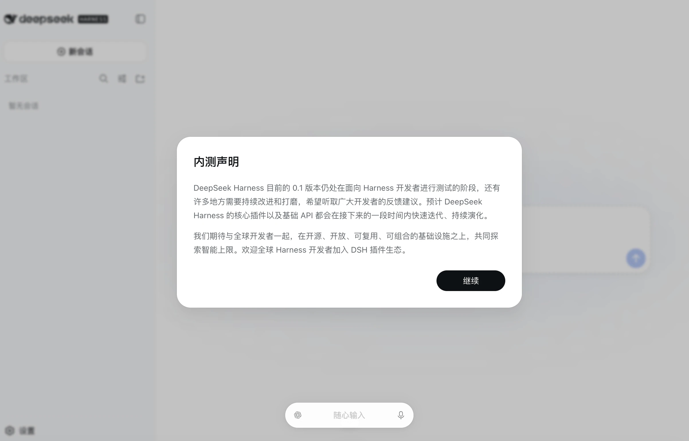 图片展示的是DeepSeek Harness的内测声明界面。声明指出，目前0.1版本仍在面向Harness开发者进行测试，存在改进和打磨空间，希望收集反馈。DeepSeek Harness的核心组件及基础API预计在接下来一段时间内快速迭代、持续演化。界面底部有“继续”按钮，背景为灰色，左上角有“新会话”标识，右上角有“工作区”标识。该图片与上下文紧密相关，是对DeepSeek Harness当前状态及未来规划的说明，为后续测试做铺垫。